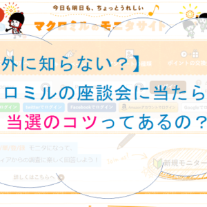 【意外に知らない？】マクロミルの座談会に当たらない！当選のコツってあるの？2